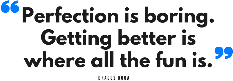 Perfection is boring getting better is where all the fun is quote