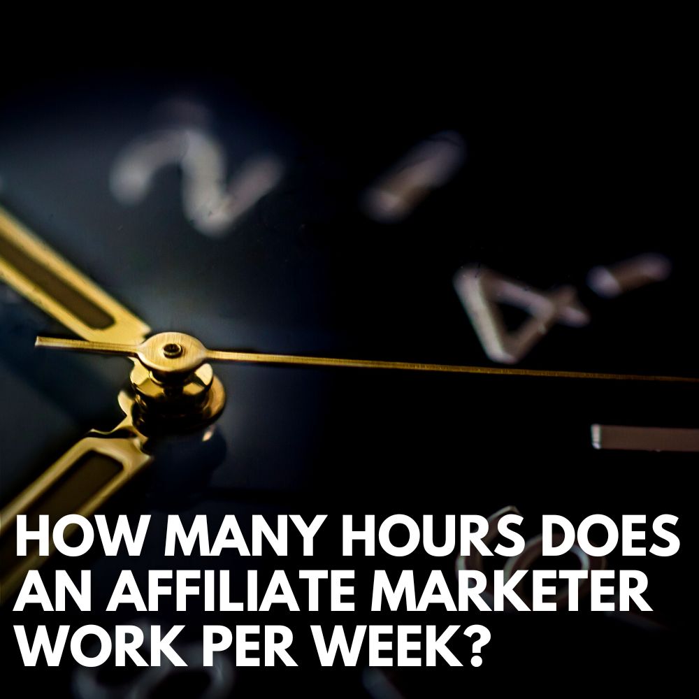 How Many Hours Do Affiliate Marketers Work Per Week?