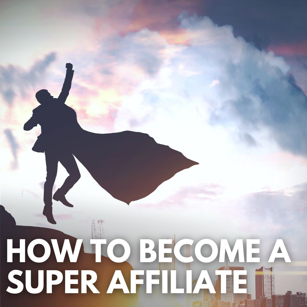 How To Become A Super Affiliate
